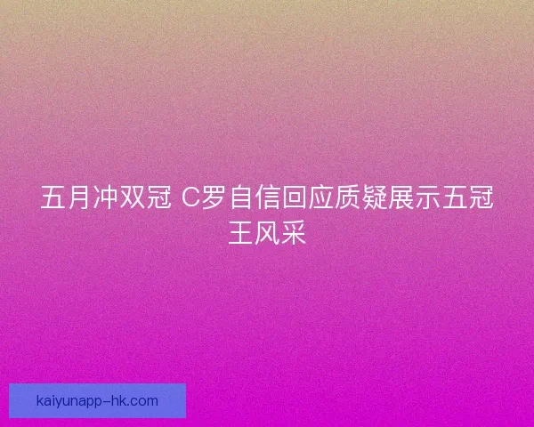 五月冲双冠 C罗自信回应质疑展示五冠王风采